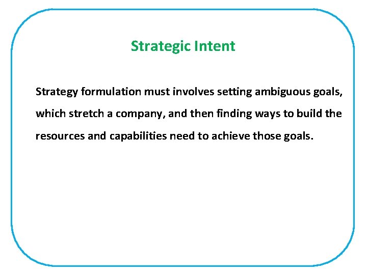 Strategic Intent Strategy formulation must involves setting ambiguous goals, which stretch a company, and