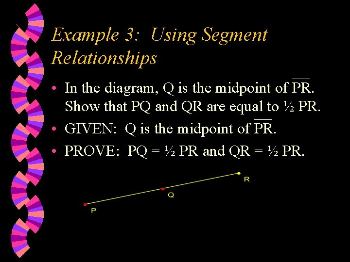 Example 3: Using Segment Relationships • In the diagram, Q is the midpoint of