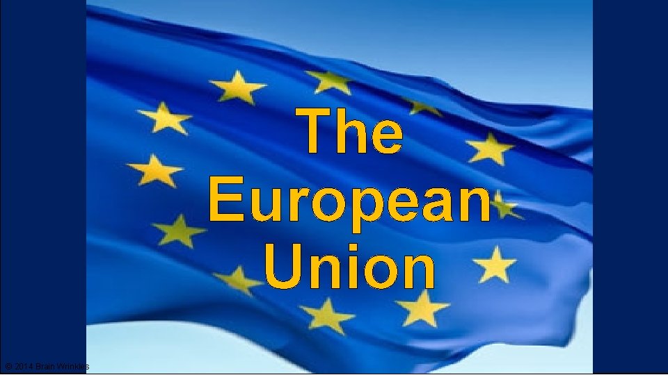 The European Union © 2014 Brain Wrinkles 