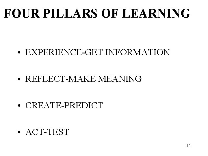 FOUR PILLARS OF LEARNING • EXPERIENCE-GET INFORMATION • REFLECT-MAKE MEANING • CREATE-PREDICT • ACT-TEST