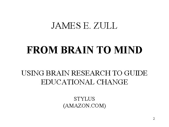 JAMES E. ZULL FROM BRAIN TO MIND USING BRAIN RESEARCH TO GUIDE EDUCATIONAL CHANGE