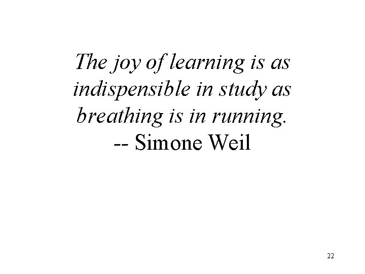 The joy of learning is as indispensible in study as breathing is in running.