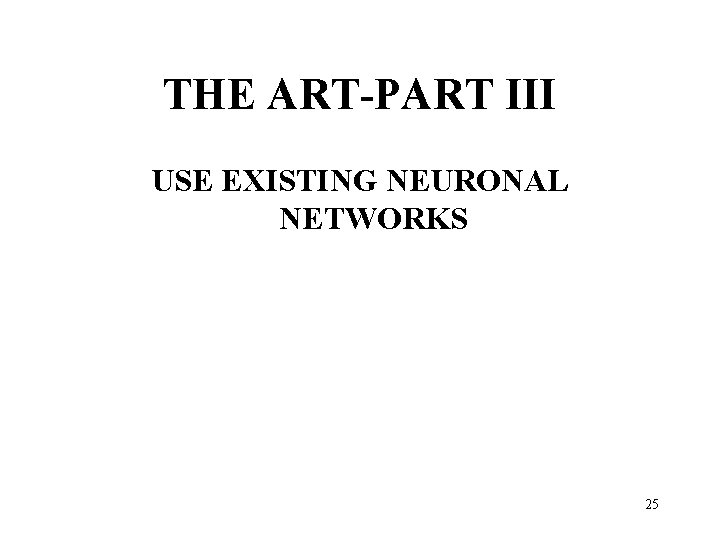 THE ART-PART III USE EXISTING NEURONAL NETWORKS 25 