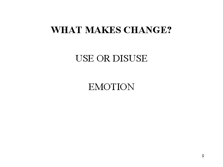 WHAT MAKES CHANGE? USE OR DISUSE EMOTION 9 