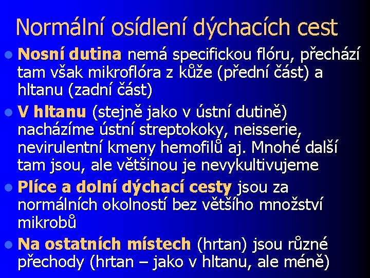 Normální osídlení dýchacích cest l Nosní dutina nemá specifickou flóru, přechází tam však mikroflóra