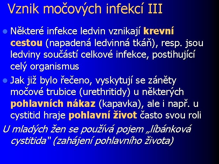 Vznik močových infekcí III l Některé infekce ledvin vznikají krevní cestou (napadená ledvinná tkáň),