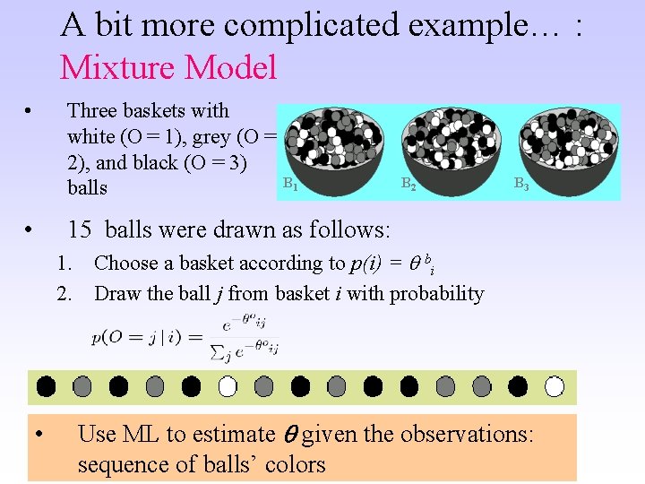 A bit more complicated example… : Mixture Model • Three baskets with white (O