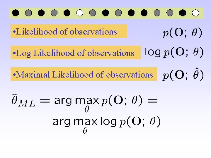  • Likelihood of observations • Log Likelihood of observations • Maximal Likelihood of