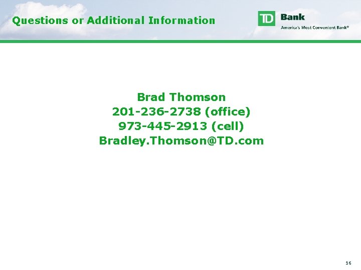 Questions or Additional Information Brad Thomson 201 -236 -2738 (office) 973 -445 -2913 (cell)