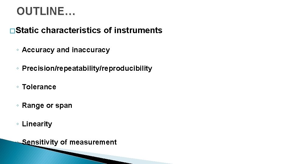 OUTLINE… � Static characteristics of instruments ◦ Accuracy and inaccuracy ◦ Precision/repeatability/reproducibility ◦ Tolerance