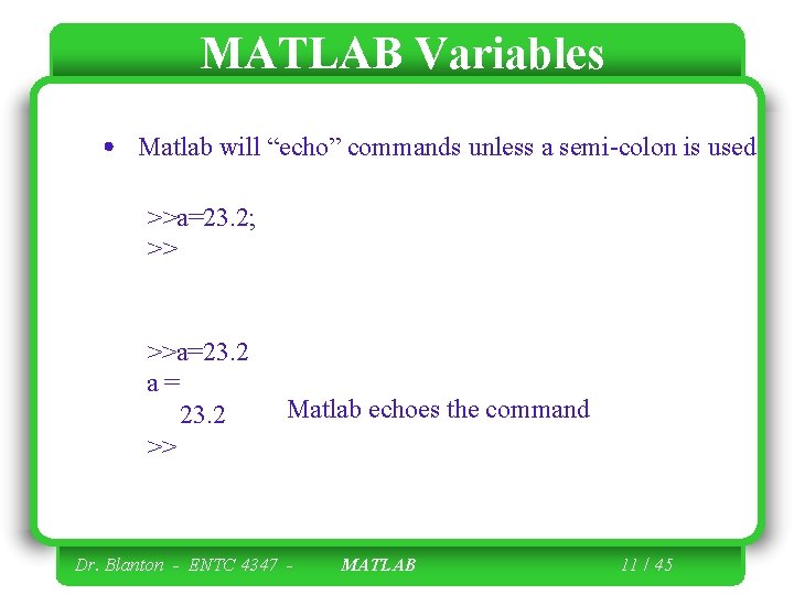 MATLAB Variables Matlab will “echo” commands unless a semi-colon is used >>a=23. 2; >>