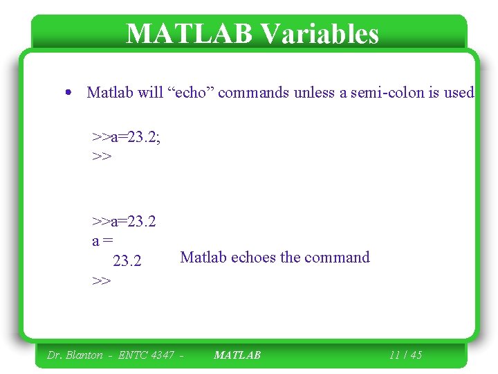 MATLAB Variables Matlab will “echo” commands unless a semi-colon is used >>a=23. 2; >> MATLAB Variables Matlab will “echo” commands unless a semi-colon is used >>a=23. 2; >>