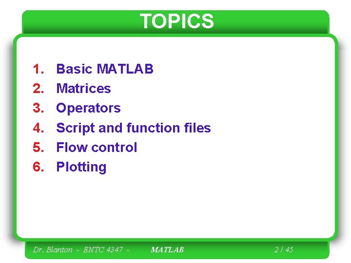 TOPICS 1. 2. 3. 4. 5. 6. Basic MATLAB Matrices Operators Script and function TOPICS 1. 2. 3. 4. 5. 6. Basic MATLAB Matrices Operators Script and function