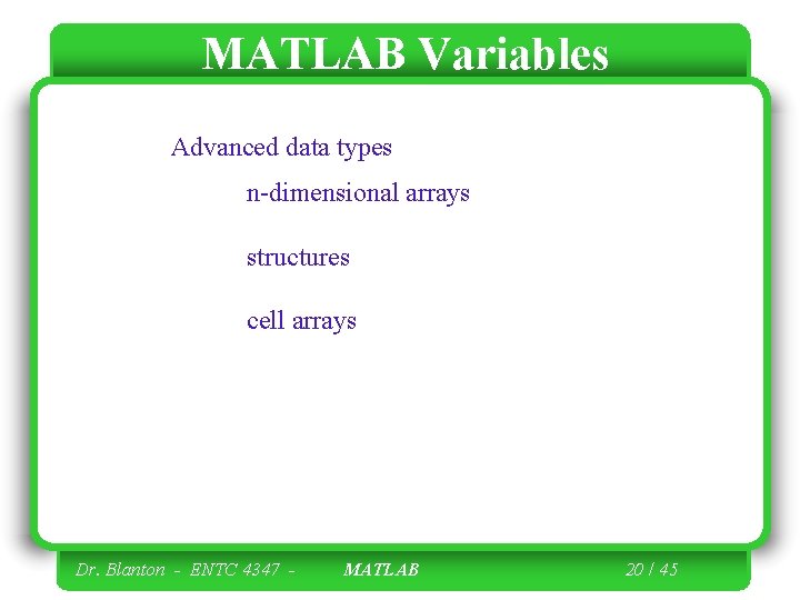 MATLAB Variables Advanced data types n-dimensional arrays structures cell arrays Dr. Blanton - ENTC