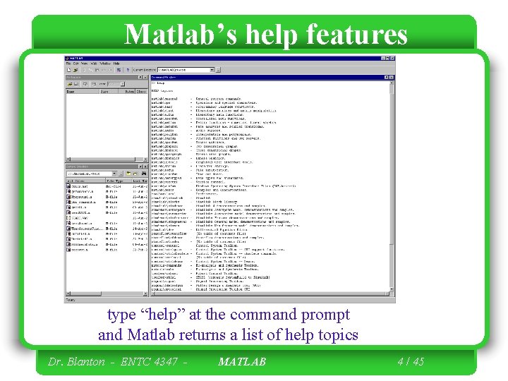 Matlab’s help features type “help” at the command prompt and Matlab returns a list