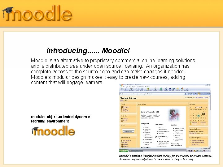 Introducing. . . Moodle! Moodle is an alternative to proprietary commercial online learning solutions,