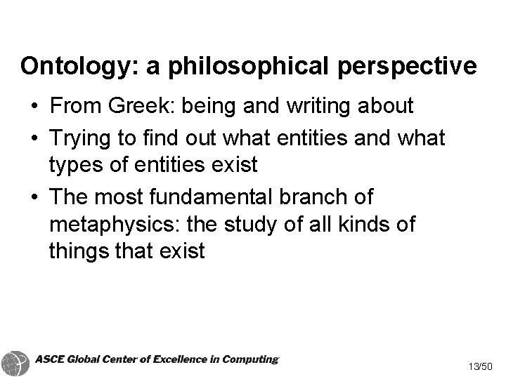 Ontology: a philosophical perspective • From Greek: being and writing about • Trying to