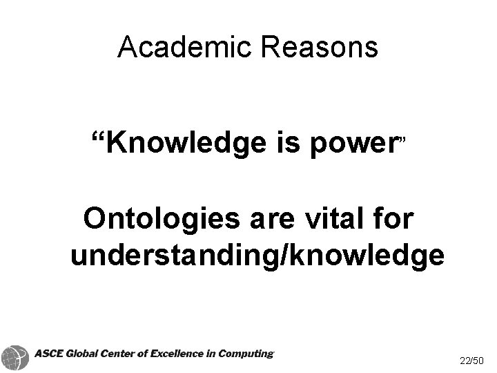 Academic Reasons “Knowledge is power” Ontologies are vital for understanding/knowledge 22/50 
