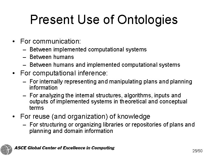 Present Use of Ontologies • For communication: – Between implemented computational systems – Between