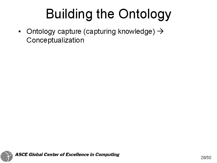 Building the Ontology • Ontology capture (capturing knowledge) Conceptualization 28/50 Building the Ontology • Ontology capture (capturing knowledge) Conceptualization 28/50