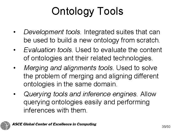 Ontology Tools • • Development tools. Integrated suites that can be used to build