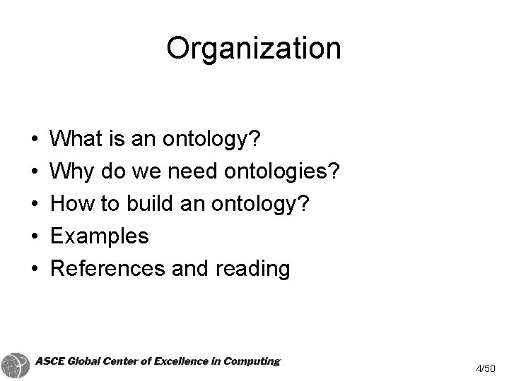 Organization • • • What is an ontology? Why do we need ontologies? How