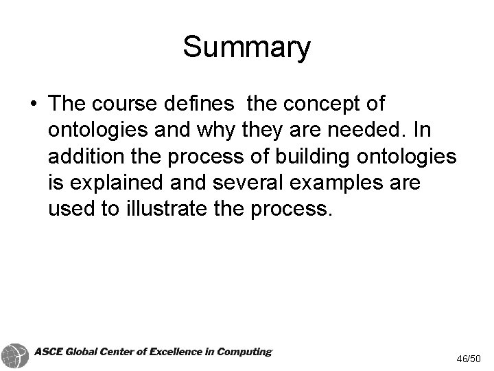 Summary • The course defines the concept of ontologies and why they are needed. Summary • The course defines the concept of ontologies and why they are needed.