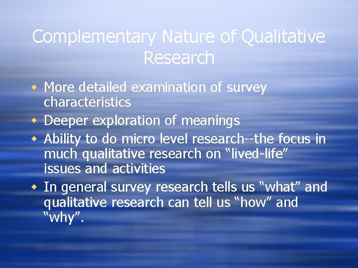 Complementary Nature of Qualitative Research w More detailed examination of survey characteristics w Deeper