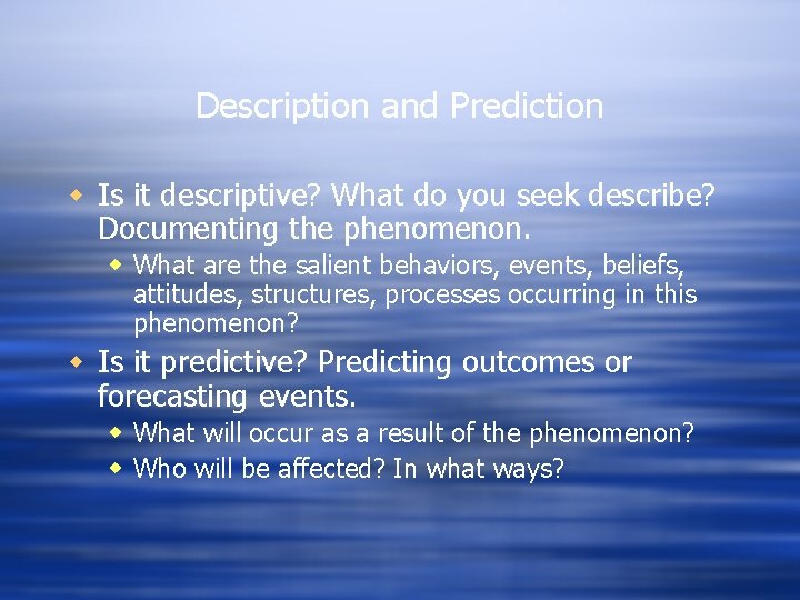 Description and Prediction w Is it descriptive? What do you seek describe? Documenting the