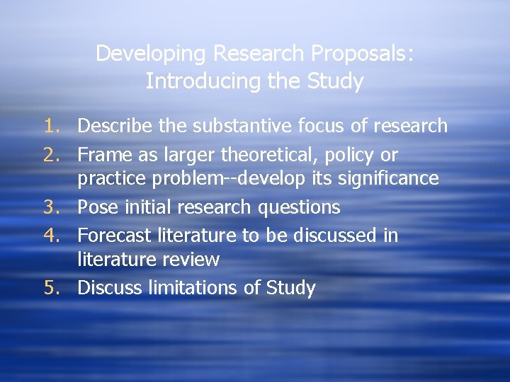 Developing Research Proposals: Introducing the Study 1. Describe the substantive focus of research 2.