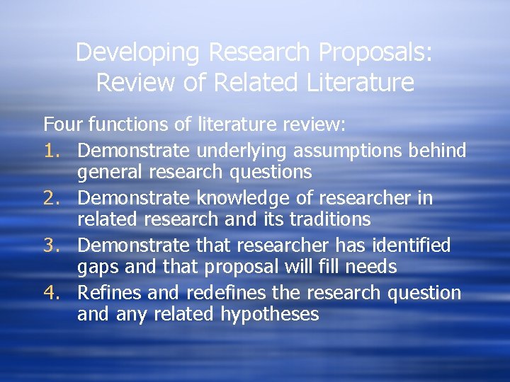 Developing Research Proposals: Review of Related Literature Four functions of literature review: 1. Demonstrate
