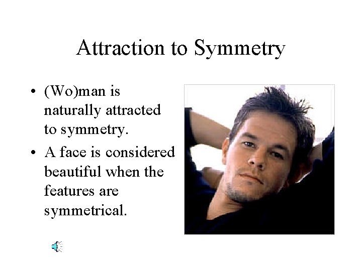 Attraction to Symmetry • (Wo)man is naturally attracted to symmetry. • A face is