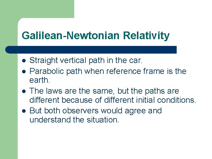 Galilean-Newtonian Relativity l l Straight vertical path in the car. Parabolic path when reference