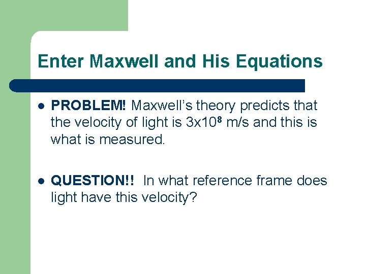 Enter Maxwell and His Equations l PROBLEM! Maxwell’s theory predicts that the velocity of