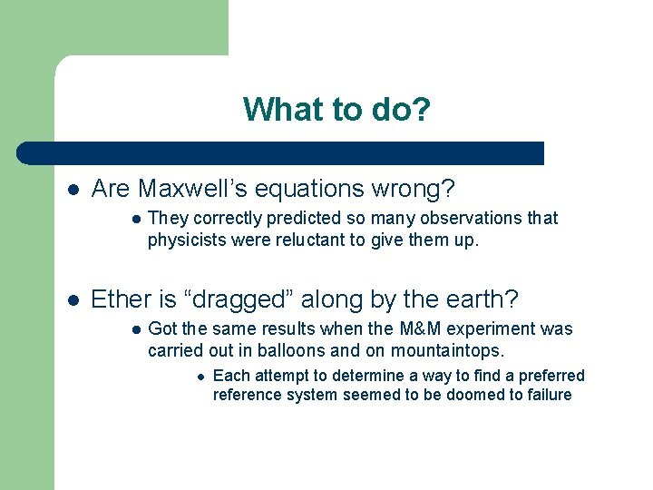 What to do? l Are Maxwell’s equations wrong? l l They correctly predicted so