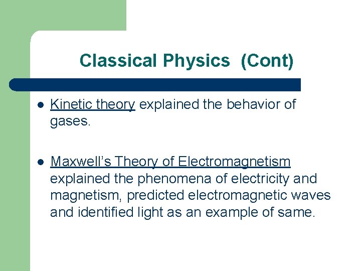 Classical Physics (Cont) l Kinetic theory explained the behavior of gases. l Maxwell’s Theory