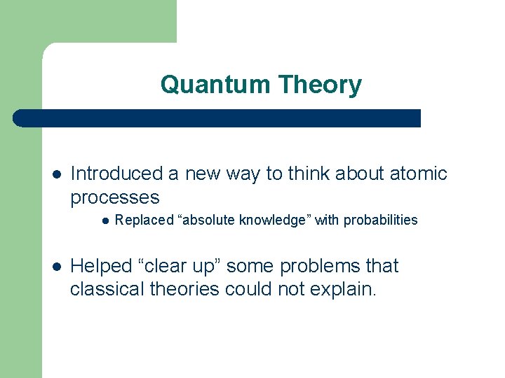 Quantum Theory l Introduced a new way to think about atomic processes l l