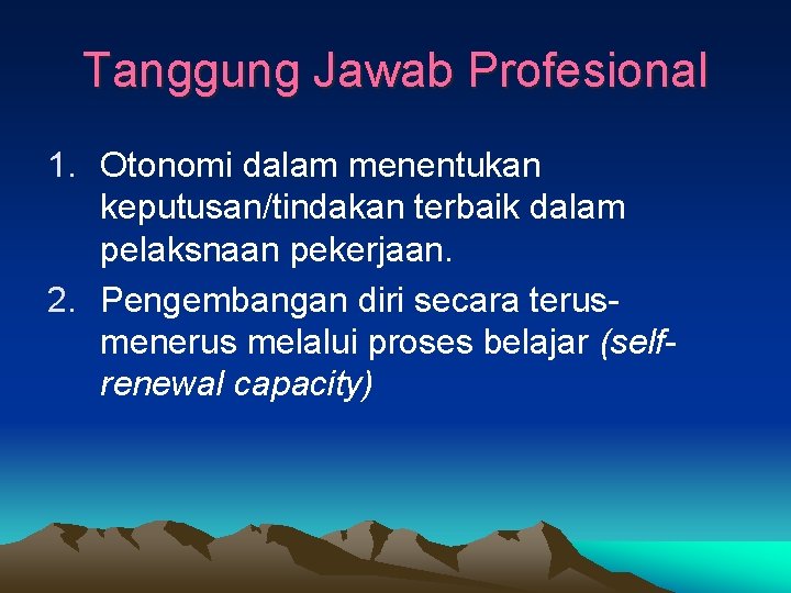 Tanggung Jawab Profesional 1. Otonomi dalam menentukan keputusan/tindakan terbaik dalam pelaksnaan pekerjaan. 2. Pengembangan Tanggung Jawab Profesional 1. Otonomi dalam menentukan keputusan/tindakan terbaik dalam pelaksnaan pekerjaan. 2. Pengembangan