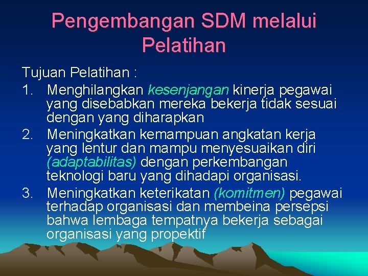 Pengembangan SDM melalui Pelatihan Tujuan Pelatihan : 1. Menghilangkan kesenjangan kinerja pegawai yang disebabkan