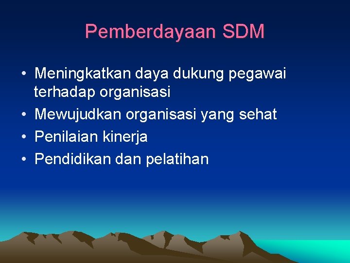 Pemberdayaan SDM • Meningkatkan daya dukung pegawai terhadap organisasi • Mewujudkan organisasi yang sehat