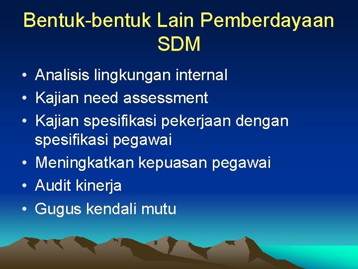 Bentuk-bentuk Lain Pemberdayaan SDM • Analisis lingkungan internal • Kajian need assessment • Kajian Bentuk-bentuk Lain Pemberdayaan SDM • Analisis lingkungan internal • Kajian need assessment • Kajian