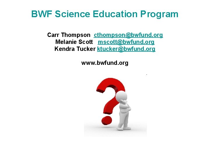BWF Science Education Program Carr Thompson cthompson@bwfund. org Melanie Scott mscott@bwfund. org Kendra Tucker