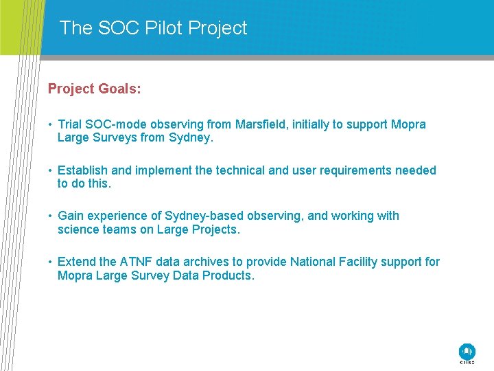 The SOC Pilot Project Goals: • Trial SOC-mode observing from Marsfield, initially to support