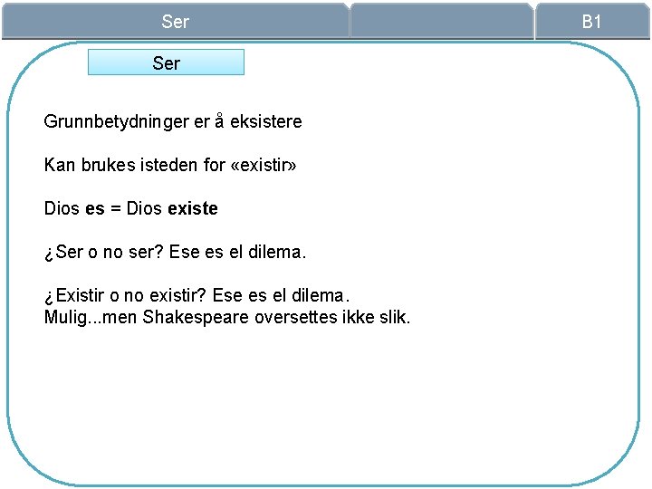 Ser Grunnbetydninger er å eksistere Kan brukes isteden for «existir» Dios es = Dios