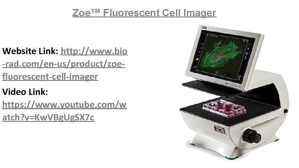 Zoe™ Fluorescent Cell Imager Website Link: http: //www. bio -rad. com/en-us/product/zoefluorescent-cell-imager Video Link: https: