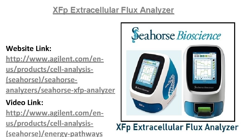 XFp Extracellular Flux Analyzer Website Link: http: //www. agilent. com/enus/products/cell-analysis(seahorse)/seahorseanalyzers/seahorse-xfp-analyzer Video Link: http: //www.