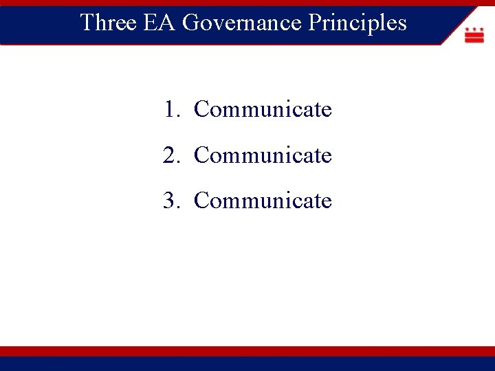 Three EA Governance Principles 1. Communicate 2. Communicate 3. Communicate 