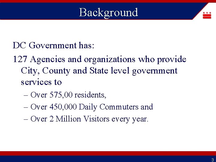 Background DC Government has: 127 Agencies and organizations who provide City, County and State
