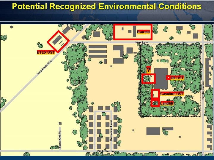 Potential Recognized Environmental Conditions Barrels BTEX UST ? Oil UST Gasoline UST Landfill 