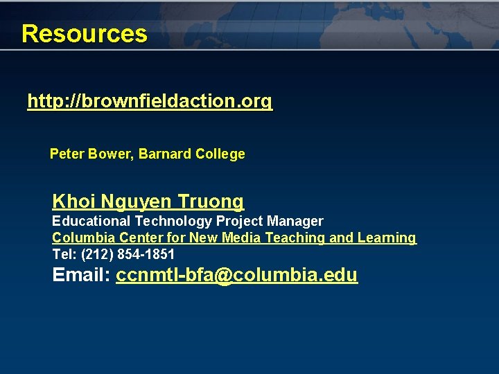 Resources http: //brownfieldaction. org Peter Bower, Barnard College Khoi Nguyen Truong Educational Technology Project